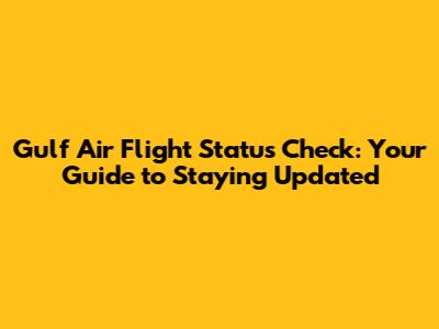 Gulf Air Flight Status Check: Your Guide to Staying Updated