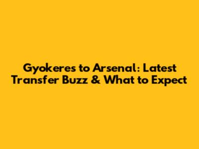 Gyokeres to Arsenal: Latest Transfer Buzz & What to Expect