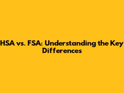 HSA vs. FSA: Understanding the Key Differences