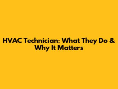 HVAC Technician: What They Do & Why It Matters