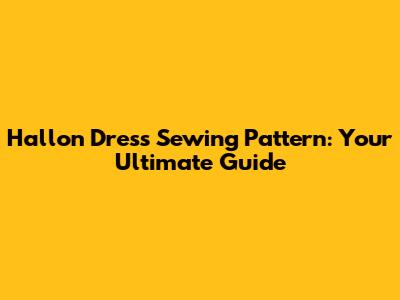 Hallon Dress Sewing Pattern: Your Ultimate Guide