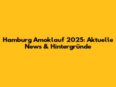Hamburg Amoklauf 2025: Aktuelle News & Hintergründe