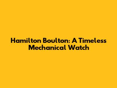 Hamilton Boulton: A Timeless Mechanical Watch