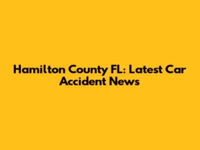 Hamilton County FL: Latest Car Accident News