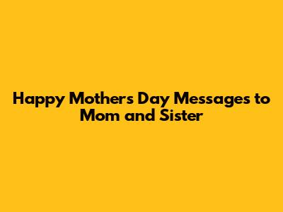 Happy Mother's Day Messages to Mom and Sister