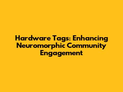 Hardware Tags: Enhancing Neuromorphic Community Engagement