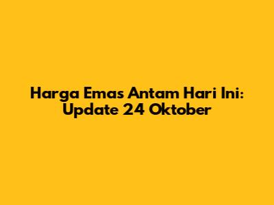 Harga Emas Antam Hari Ini: Update 24 Oktober