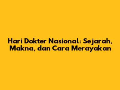 Hari Dokter Nasional: Sejarah, Makna, dan Cara Merayakan