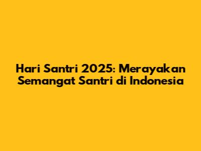 Hari Santri 2025: Merayakan Semangat Santri di Indonesia