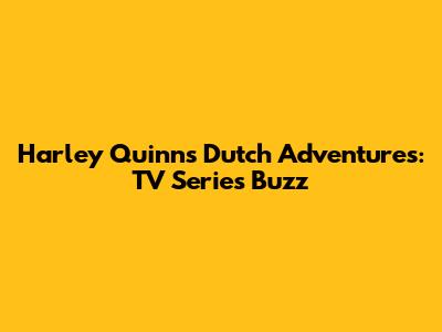 Harley Quinn's Dutch Adventures: TV Series Buzz