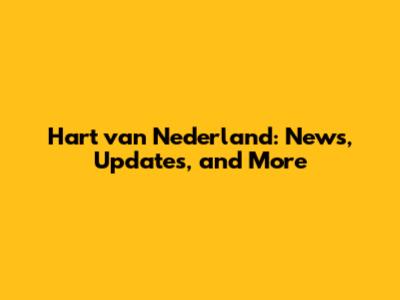 Hart van Nederland: News, Updates, and More