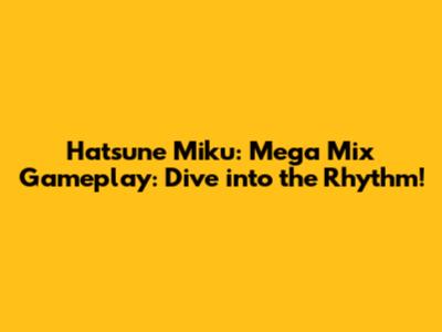 Hatsune Miku: Mega Mix Gameplay: Dive into the Rhythm!