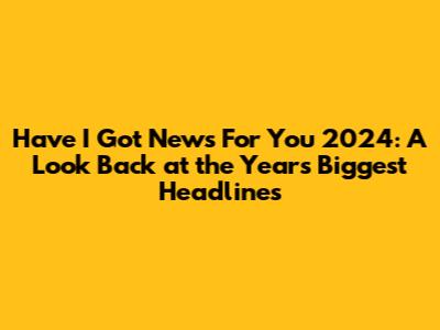 Have I Got News For You 2024: A Look Back at the Year's Biggest Headlines