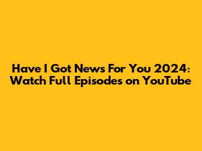 Have I Got News For You 2024: Watch Full Episodes on YouTube