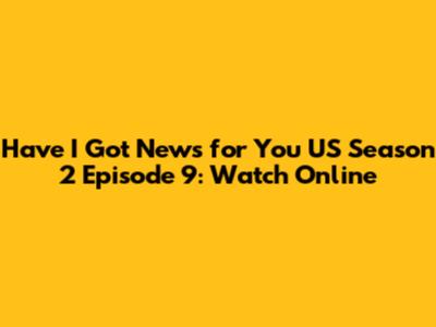 Have I Got News for You US Season 2 Episode 9: Watch Online
