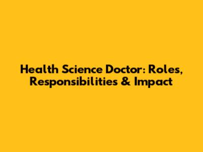 Health Science Doctor: Roles, Responsibilities & Impact