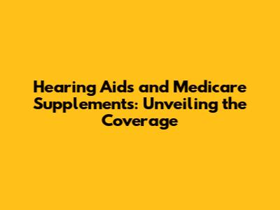 Hearing Aids and Medicare Supplements: Unveiling the Coverage