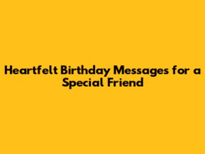 Heartfelt Birthday Messages for a Special Friend