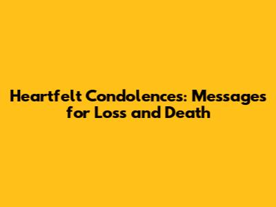 Heartfelt Condolences: Messages for Loss and Death
