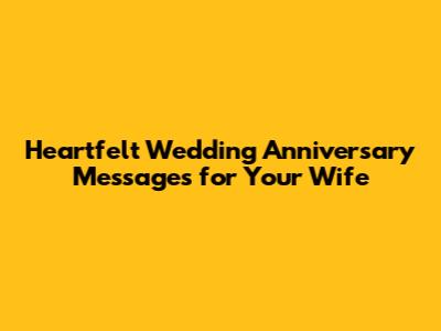 Heartfelt Wedding Anniversary Messages for Your Wife