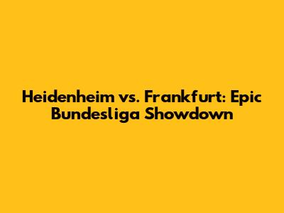 Heidenheim vs. Frankfurt: Epic Bundesliga Showdown