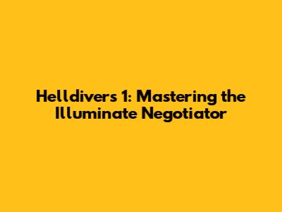 Helldivers 1: Mastering the Illuminate Negotiator