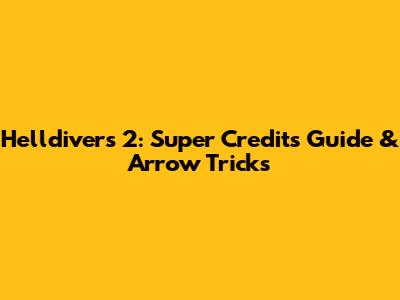 Helldivers 2: Super Credits Guide & Arrow Tricks