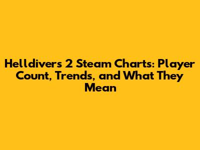 Helldivers 2 Steam Charts: Player Count, Trends, and What They Mean