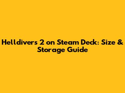 Helldivers 2 on Steam Deck: Size & Storage Guide
