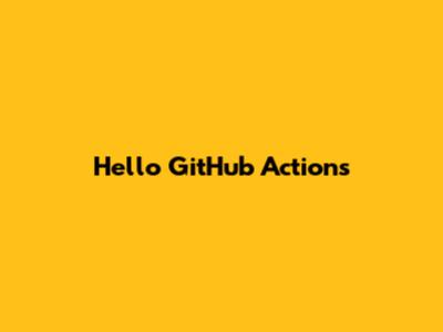 Hello GitHub Actions