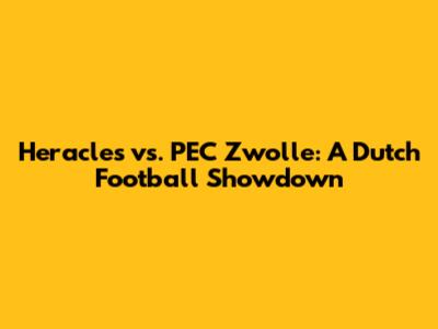 Heracles vs. PEC Zwolle: A Dutch Football Showdown