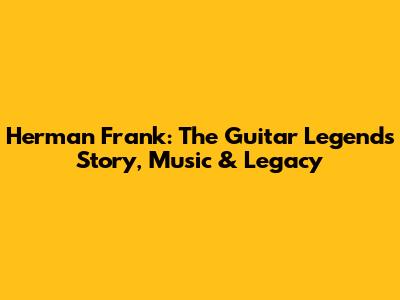 Herman Frank: The Guitar Legend's Story, Music & Legacy