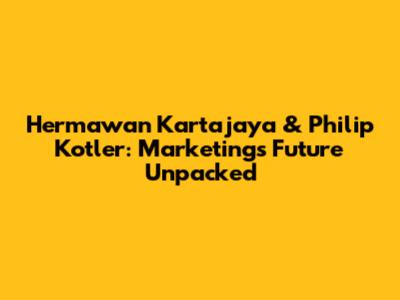 Hermawan Kartajaya & Philip Kotler: Marketing's Future Unpacked