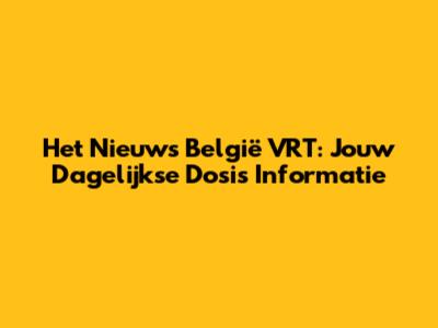 Het Nieuws België VRT: Jouw Dagelijkse Dosis Informatie