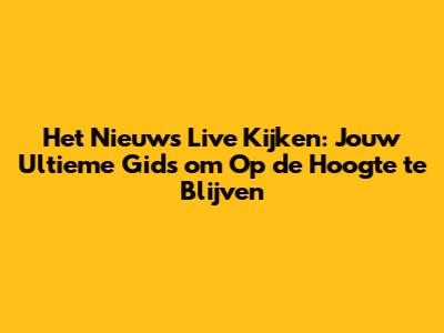 Het Nieuws Live Kijken: Jouw Ultieme Gids om Op de Hoogte te Blijven