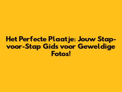 Het Perfecte Plaatje: Jouw Stap-voor-Stap Gids voor Geweldige Foto's!