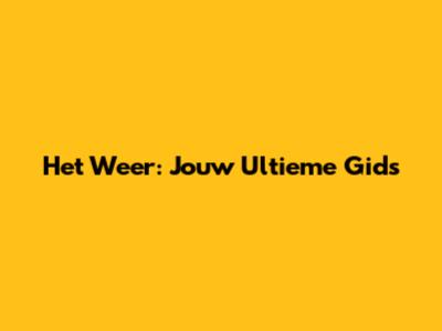 Het Weer: Jouw Ultieme Gids