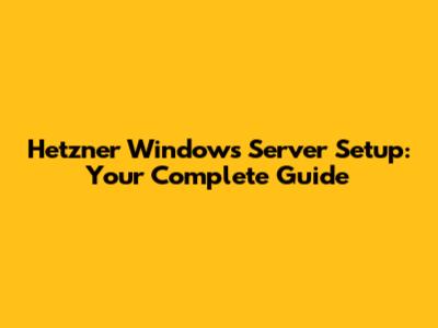 Hetzner Windows Server Setup: Your Complete Guide