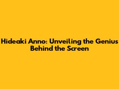 Hideaki Anno: Unveiling the Genius Behind the Screen
