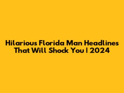 Hilarious Florida Man Headlines That Will Shock You | 2024
