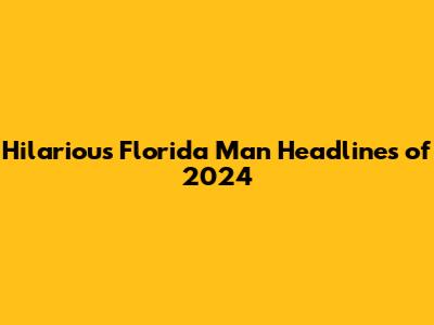 Hilarious Florida Man Headlines of 2024