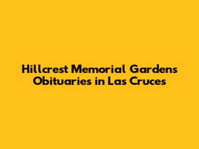Hillcrest Memorial Gardens Obituaries in Las Cruces