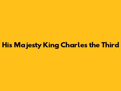 His Majesty King Charles the Third