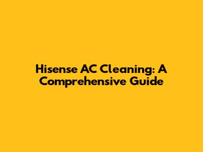 Hisense AC Cleaning: A Comprehensive Guide