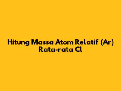 Hitung Massa Atom Relatif (Ar) Rata-rata Cl