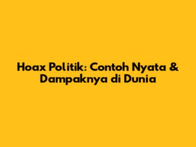 Hoax Politik: Contoh Nyata & Dampaknya di Dunia