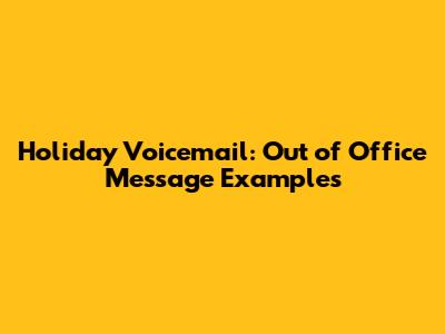 Holiday Voicemail: Out of Office Message Examples