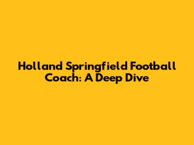 Holland Springfield Football Coach: A Deep Dive