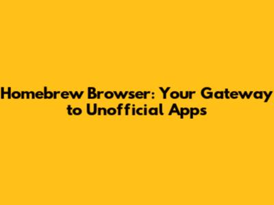 Homebrew Browser: Your Gateway to Unofficial Apps