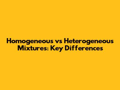 Homogeneous vs Heterogeneous Mixtures: Key Differences